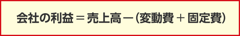 会社の利益＝売上高ー（変動費＋固定費）